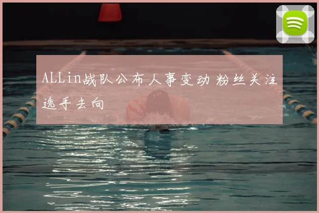 ALLin战队公布人事变动 粉丝关注选手去向