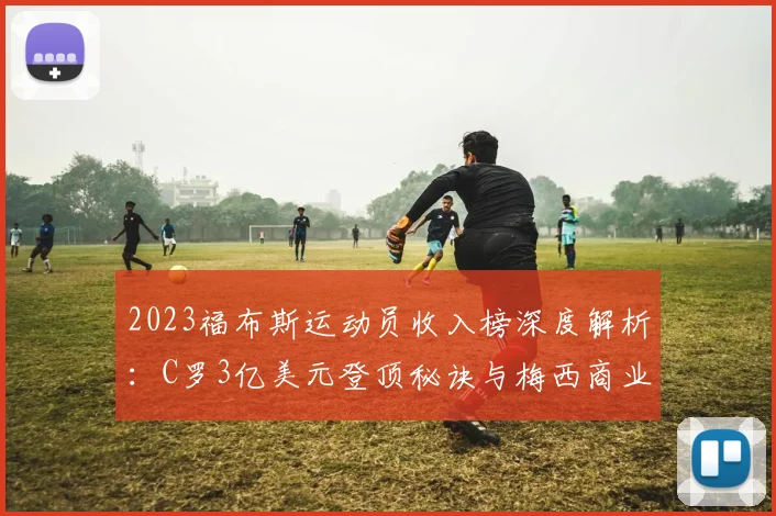 2023福布斯运动员收入榜深度解析：C罗3亿美元登顶秘诀与梅西商业布局