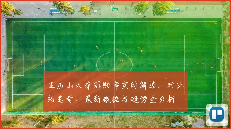 亚历山大夺冠赔率实时解读：对比约基奇，最新数据与趋势全分析