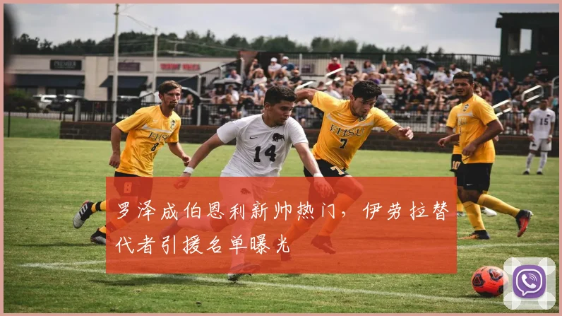 罗泽成伯恩利新帅热门，伊劳拉替代者引援名单曝光